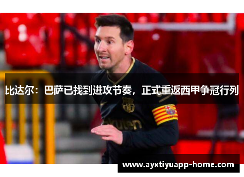 比达尔：巴萨已找到进攻节奏，正式重返西甲争冠行列