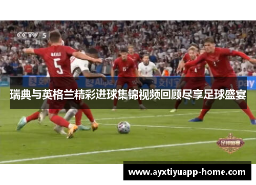 瑞典与英格兰精彩进球集锦视频回顾尽享足球盛宴